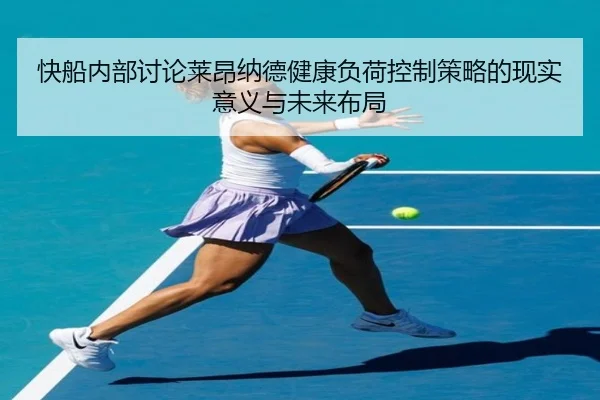 快船内部讨论莱昂纳德健康负荷控制策略的现实意义与未来布局